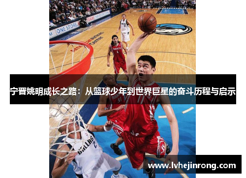 宁晋姚明成长之路：从篮球少年到世界巨星的奋斗历程与启示
