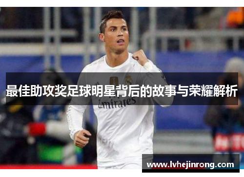 最佳助攻奖足球明星背后的故事与荣耀解析